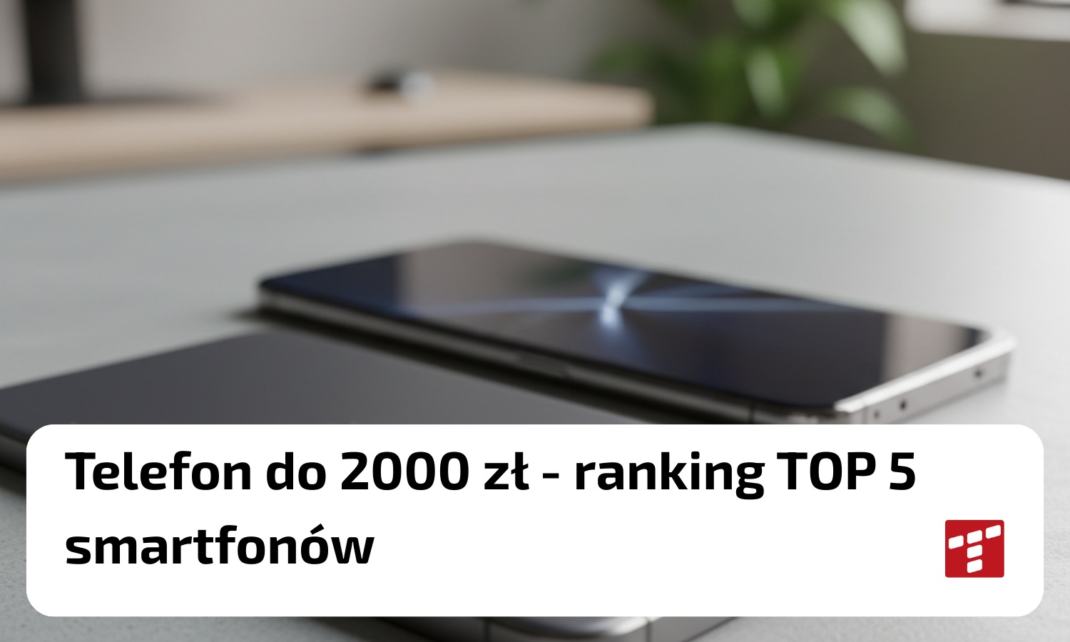 Telefon do 2000 zł - ranking smartfonów TOP5 [{DATE}] - Telepolis.pl