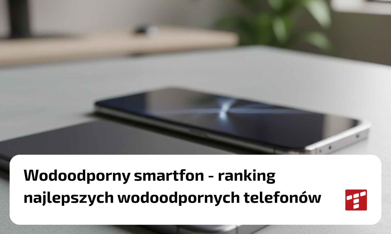 Wodoodporny smartfon – ranking najlepszych wodoodpornych smartfonów TOP5 [{DATE}]