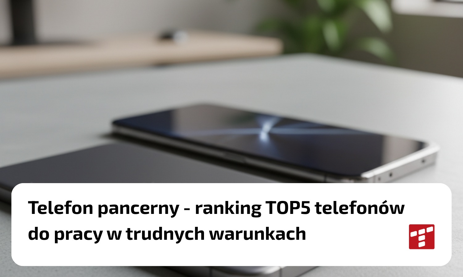 Telefon pancerny – ranking telefonów do pracy w trudnych warunkach TOP5 [{DATE}]