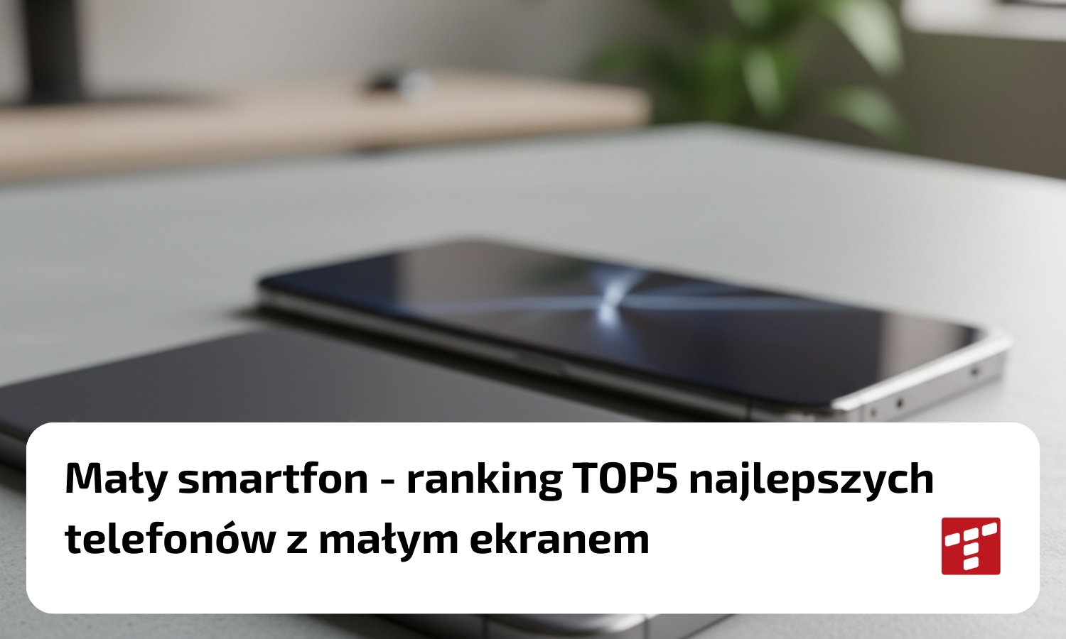 Mały smartfon – ranking najlepszych smartfonów z małym ekranem TOP5 [{DATE}]
