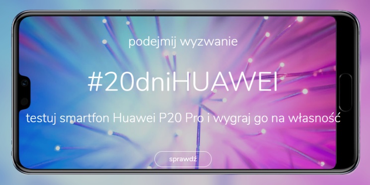 Testuj Huaweia P20 Pro i wygraj go na własność